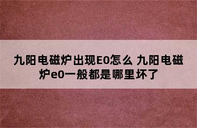 九阳电磁炉出现E0怎么 九阳电磁炉e0一般都是哪里坏了